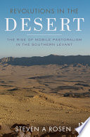 Revolutions in the desert : the rise of mobile pastoralism in the Negev and the arid zones of the Southern Levant /