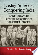 Losing America, conquering India : Lord Cornwallis and the remaking of the British Empire /