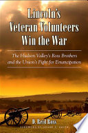 Lincoln's veteran volunteers win the war : the Hudson Valley's Ross brothers and the Union's fight for emancipation /