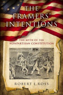 The Framers' intentions : the myth of the nonpartisan Constitution /