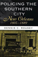 Policing the southern city--New Orleans, 1805-1889 /
