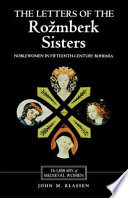 The letters of the Roz��mberk sisters : noblewomen in fifteenth-century Bohemia : translated from Czech and German with introduction, notes and interpretive essay /