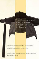 The development of postsecondary education systems in Canada : a comparison between British Columbia, Ontario, and Quebec, 1980-2010 /