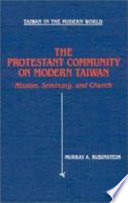 The Protestant community on modern Taiwan : mission, seminary, and church /