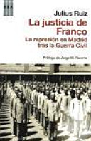 La justicia de Franco : la represión en Madrid tras la Guerra Civil /
