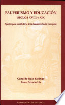 Pauperismo y educaci�on, siglos XVIII y XIX : apuntes para una historia de la educaci�on social en Espa�na /