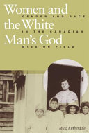 Women and the white man's God : gender and race in the Canadian mission field /
