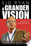A grander vision : my life in the labour movement /