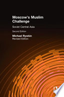 Moscow's Muslim challenge : Soviet Central Asia /