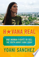 Havana real : one woman fights to tell the truth about Cuba today /