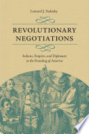 Revolutionary negotiations : Indians, empires, and diplomats in the founding of America /