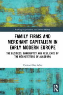 Family firms and merchant capitalism in early modern europe : the business, bankruptcy and resilience of the ho��chstetters of augsburg /