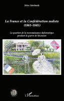 La France et la Conf�ed�eration sudiste, 1861-1865 : la question de la reconnaissance diplomatique pendant la guerre de S�ecession /