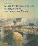 A city for impressionism : Monet, Pissarro and Gauguin in Rouen /