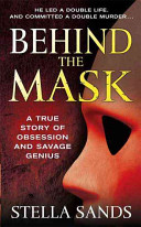 Behind the mask : a true story of obsession and savage genius /