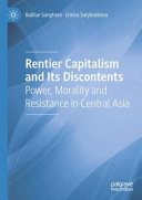Rentier capitalism and its discontents : power, morality and resistance in Central Asia /