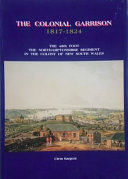 The colonial garrison, 1817-1824 : the 48th Foot, the Northamptonshire Regiment in the colony of New South Wales /