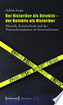 Der Historiker als Detektiv - der Detektiv als Historiker : Historik, Kriminalistik und der Nationalsozialismus als Kriminalroman /