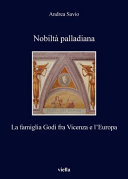 Nobiltà palladiana : la famiglia Godi fra Vicenza e l'Europa /