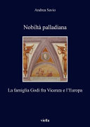 Nobilt�a palladiana : la famiglia Godi fra Vicenza e lEuropa /