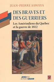 Des braves et des guerriers : les Amérindiens du Québec et la guerre de 1812 /