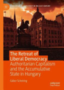 The retreat of liberal democracy : authoritarian capitalism and the accumulative state in Hungary /