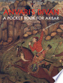 Anvaris Divan : a pocket book for Akbar : a D�iv�an of Au�haduddin Anvari, copied for the Mughal emperor Jalaluddin Akbar (r. 1556-1605) at Lahore in A.H. 996/A.D. 1588 now in the Fogg Art Museum of Harvard University /