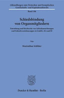 Schiedsbindung von Organmitgliedern : Entstehung und Reichweite von Schiedsanordnungen und Schiedsvereinbarungen in GmbH, AG und SE /