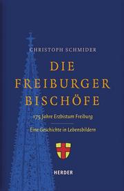 Die Freiburger Bischöfe : 175 Jahre Erzbistum Freiburg ; eine Geschichte in Lebensbildern /