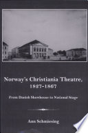 Norway's Christiania Theatre, 1827-1867 : from Danish showhouse to national stage /