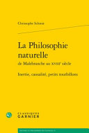 La philosophie naturelle de Malebranche au XVIIIe si�ecle : inertie, causalit�e, petits tourbillons /