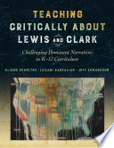 Teaching critically about Lewis and Clark : challenging dominant narratives in K-12 curriculum /