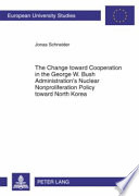 The change toward cooperation in the George W. Bush administration's nuclear nonproliferation policy toward North Korea /