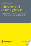 The dilemma of recognition : experienced reality of ethnicised politics in Rwanda and Burundi /