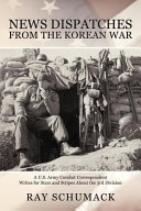 News dispatches from the Korean war : a U.S. Army combat correspondent writes for Stars and stripes about the 3rd division /