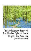The revolutionary history of Fort Number Eight on Morris Heights, New York City /