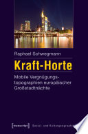 Kraft-Horte : Mobile Vergnügungstopographien europäischer Großstadtnächte /