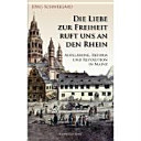 Die Liebe zur Freiheit ruft uns an den Rhein : Aufklärung, Reform und Revolution in Mainz /