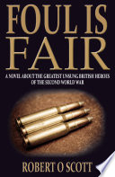 Foul is fair : a novel about the greatest unsung British heroes of the Second World War /