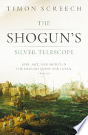 The shogun's silver telescope : God, art & money in the English quest for Japan, 1600-1625 /