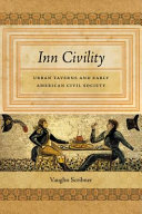Inn civility : urban taverns and early American civil society /