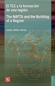 El TLC y la formacio��n de una regio��n : un ensayo desde la perspectiva mexicana = NAFTA and the building of a region : an essay from the Mexican perspective /