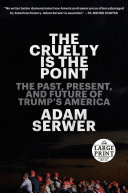 The cruelty is the point : the past, present, and future of Trump's America /