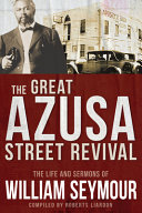 The great Azusa Street revival : the life and sermons of William Seymour /