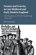 Famine and scarcity in late medieval and early modern England : the regulation of grain marketing, 1256-1631 /