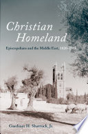 Christian homeland : Episcopalians and the Middle East, 1820-1958 /