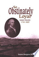 So obstinately loyal : James Moody, 1744-1809 /