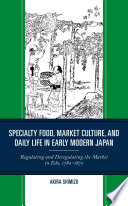 Specialty food, market culture, and daily life in early modern Japan : regulating and deregulating the market in Edo, 1780-1870 /