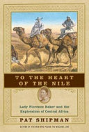 To the heart of the Nile : Lady Florence Baker and the exploration of Central Africa /