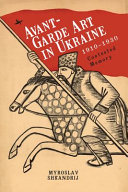 Avant-garde art in Ukraine, 1910-1930 : contested memory /